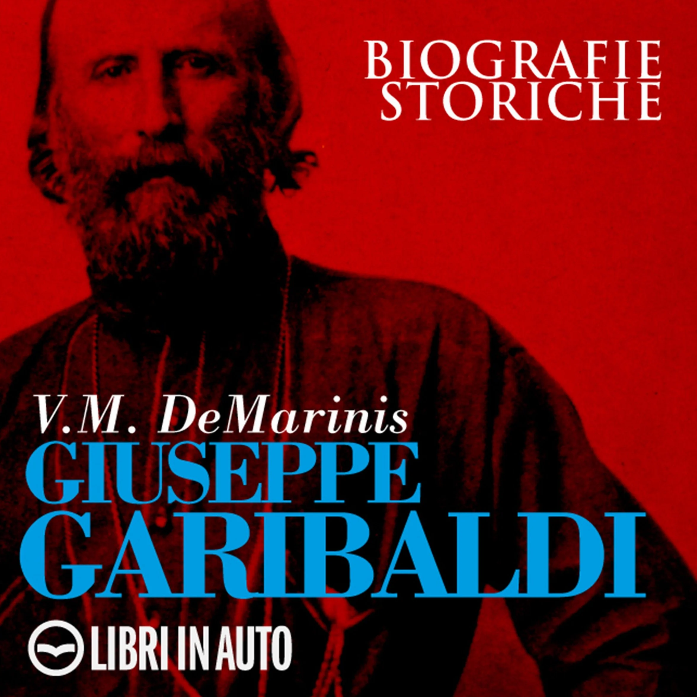 Giuseppe Garibaldi: Biografie Storiche