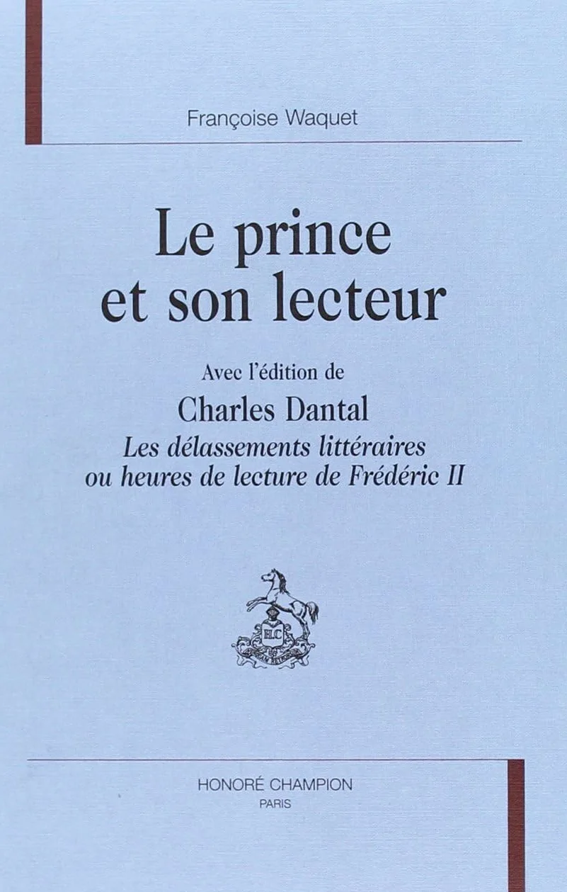 Le Prince et son Lecteur: Avec l'édition de Charles Dantal "Les délassements littéraires ou heures de lecture de Frédéric II"