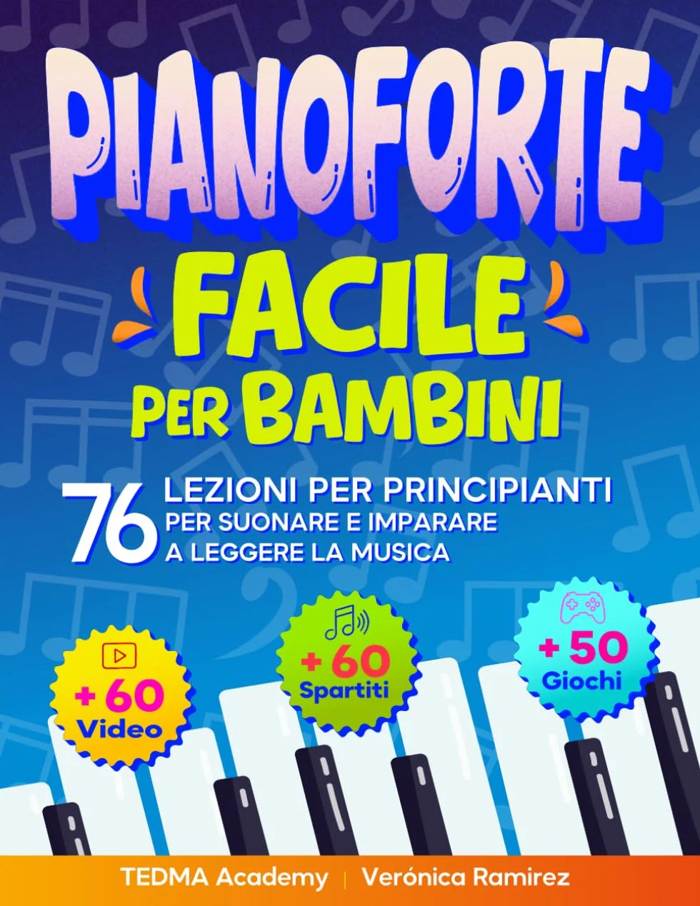 Pianoforte Facile Per Bambini: 76 Lezioni di Pianoforte per Principianti per Suonare e Imparare a Leggere la Musica Divertendosi con 60 Brani Famosi, Video, Teoria Musicale e 50 Attività e Giochi