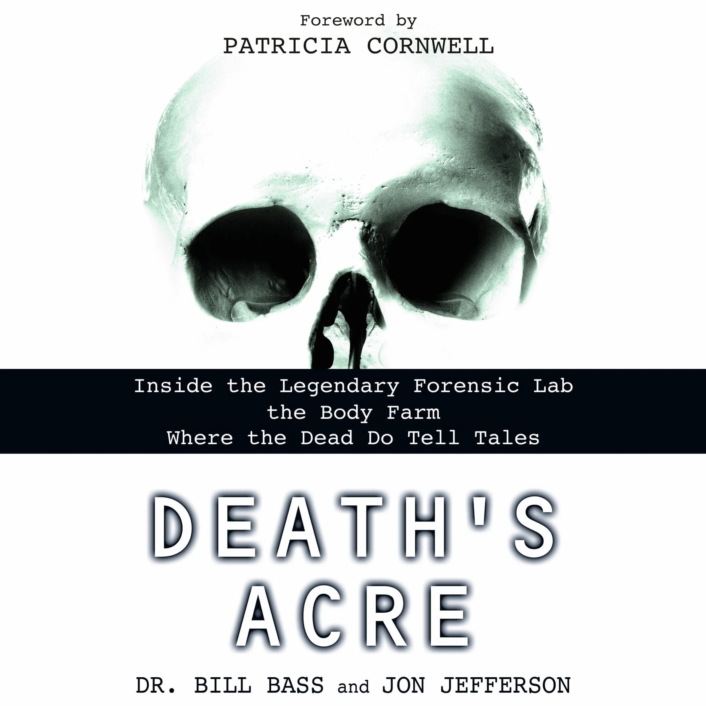 Death's Acre: Inside the Legendary Forensic Lab the Body Farm Where the Dead Do Tell Tales