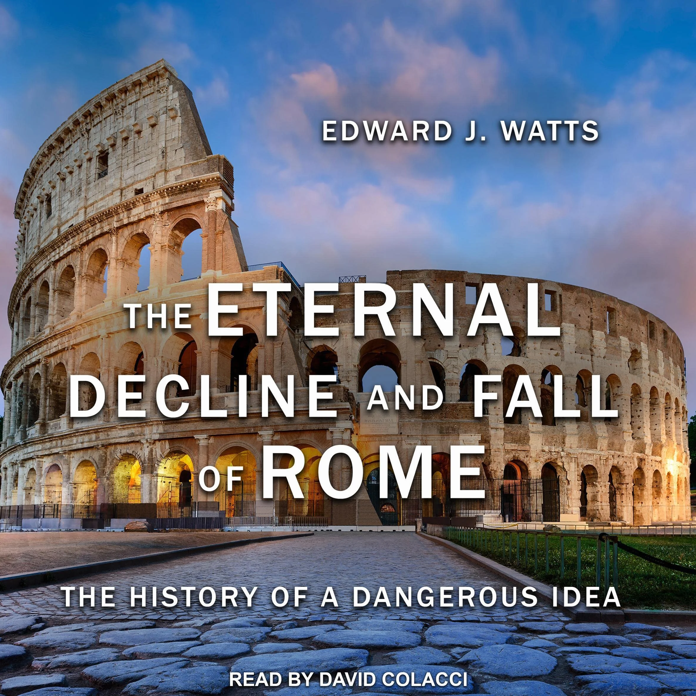 The Eternal Decline and Fall of Rome: The History of a Dangerous Idea