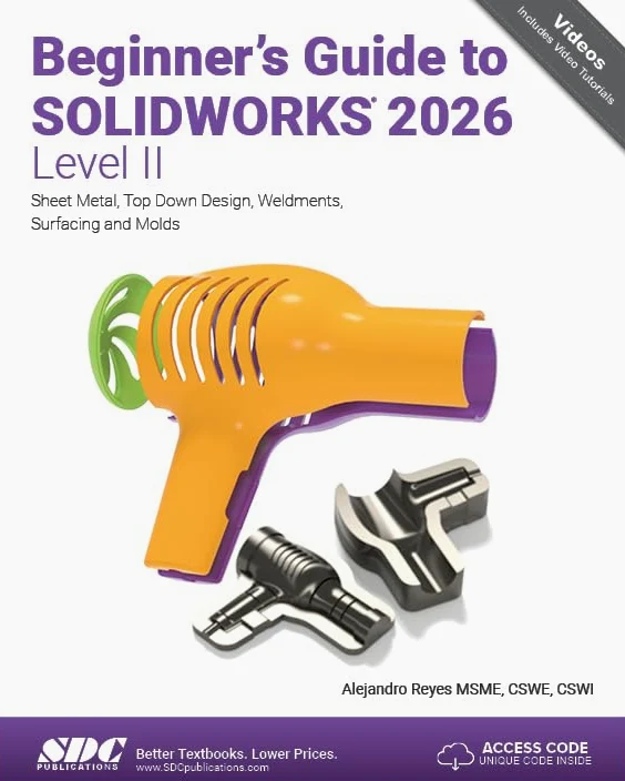 Beginner's Guide to SOLIDWORKS 2026 - Level II: Sheet Metal, Top Down Design, Weldments, Surfacing and Molds