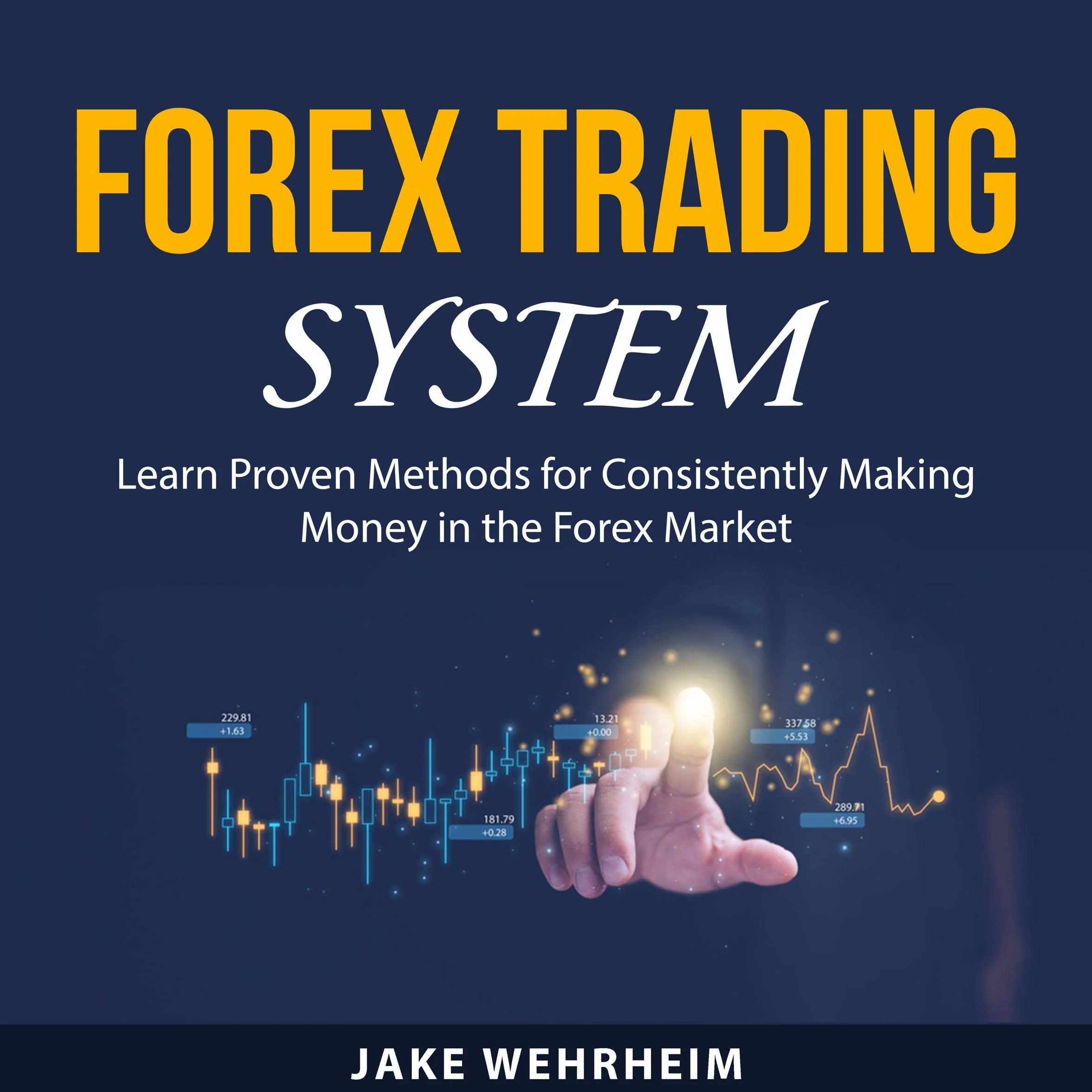 Forex Trading System: Learn Proven Methods for Consistently Making Money in the Forex Market