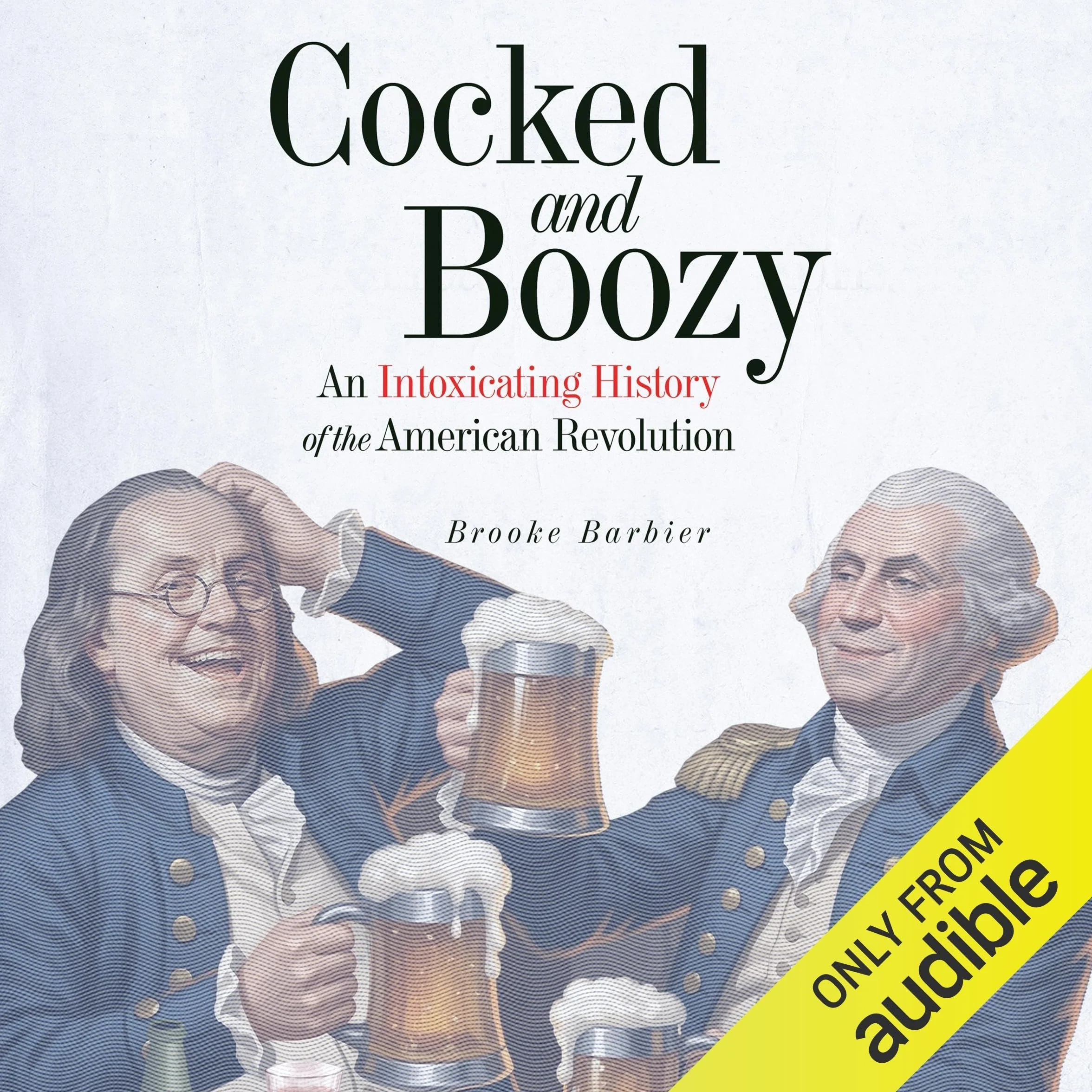 Cocked & Boozy: An Intoxicating History of the American Revolution