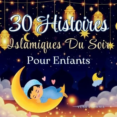 30 Histoires Islamiques du Soir pour Enfants: Histoires inspirantes de valeurs tirées du Coran Cadeau de Ramadan pour les enfants