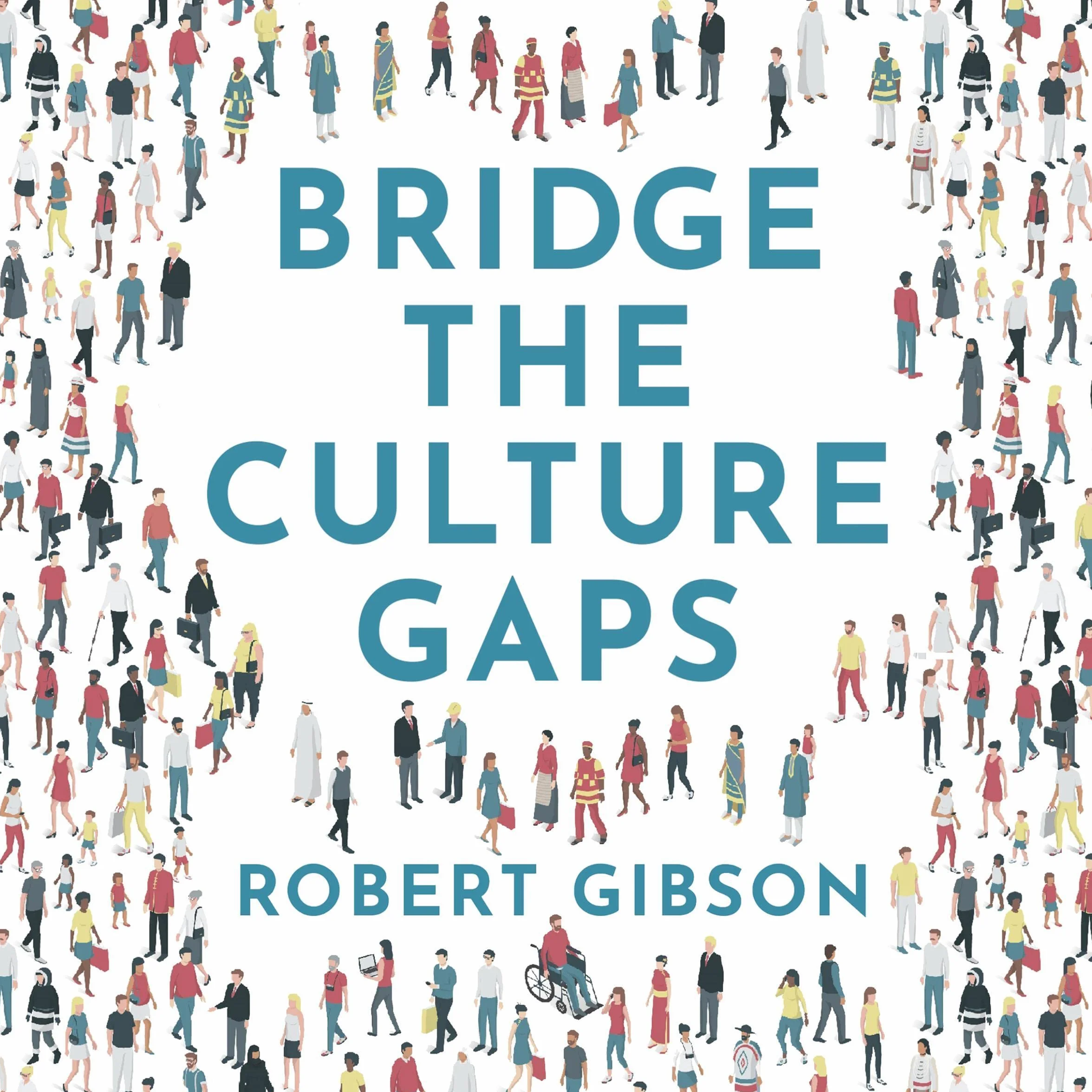 Bridge the Culture Gaps: A Toolkit for Effective Collaboration in the Diverse, Global Workplace