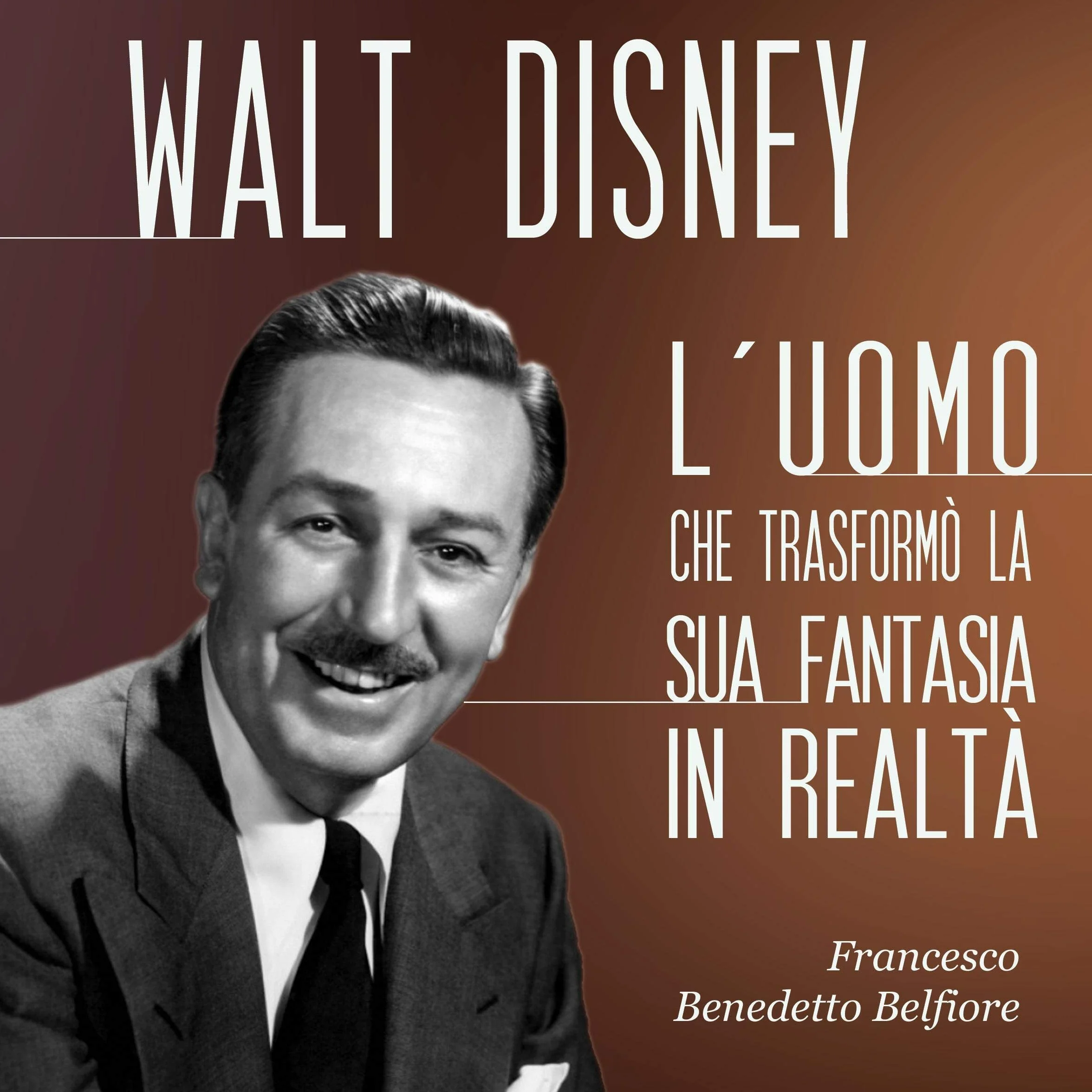 Walt Disney: L'uomo che trasformò la sua fantasia in realtà