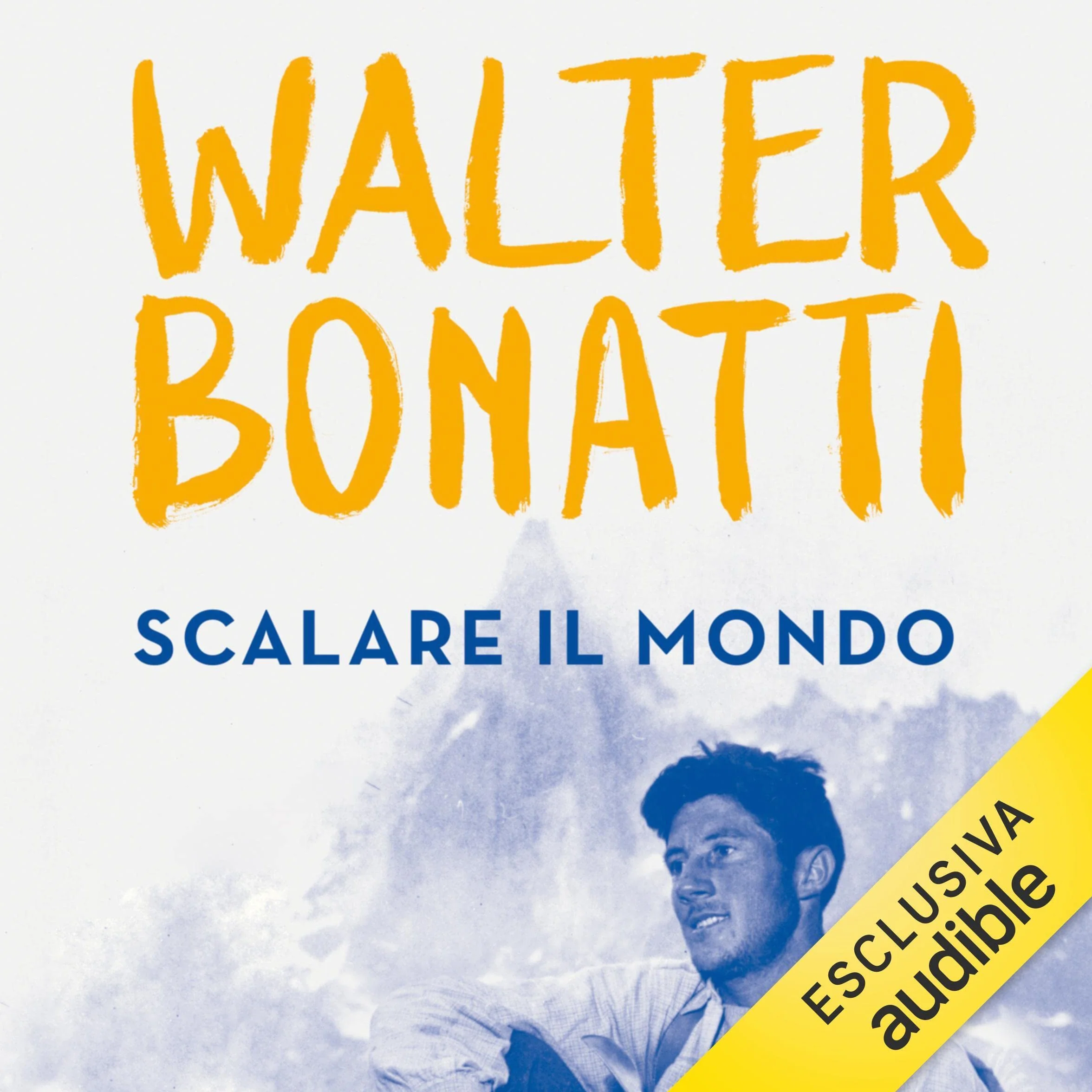 Scalare il mondo: Passioni, imprese ed emozioni del ragazzo che sfidava l'impossibile