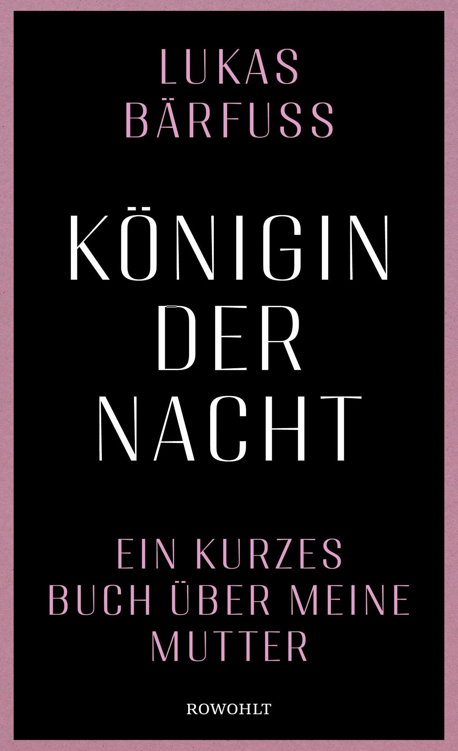 Königin der Nacht: Ein kurzes Buch über meine Mutter | "Lukas Bärfuss hat sich in eine schmerzhafte Gegend gewagt und ein unglaublich gutes Buch darüber geschrieben." Tagesanzeiger