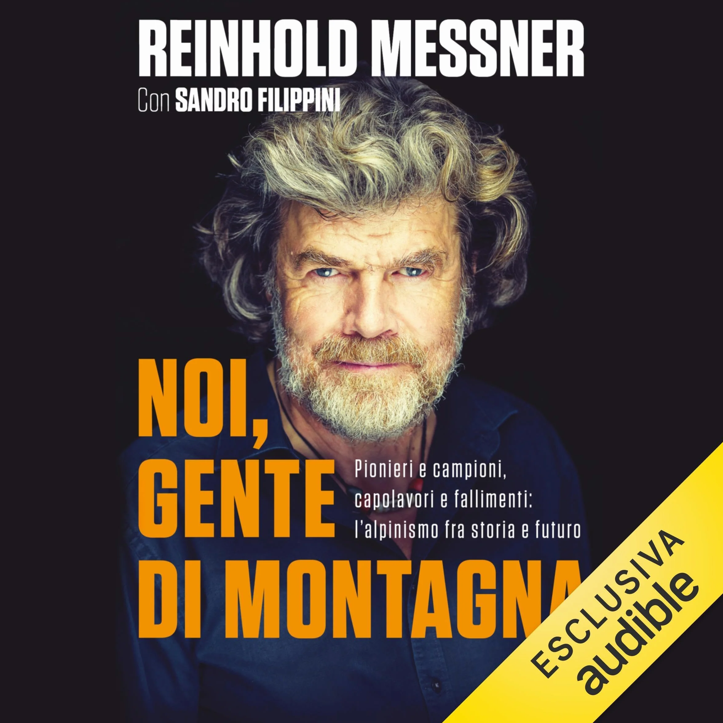 Noi, gente di montagna: Pionieri e campioni, capolavori e fallimenti: l'alpinismo fra storia e futuro