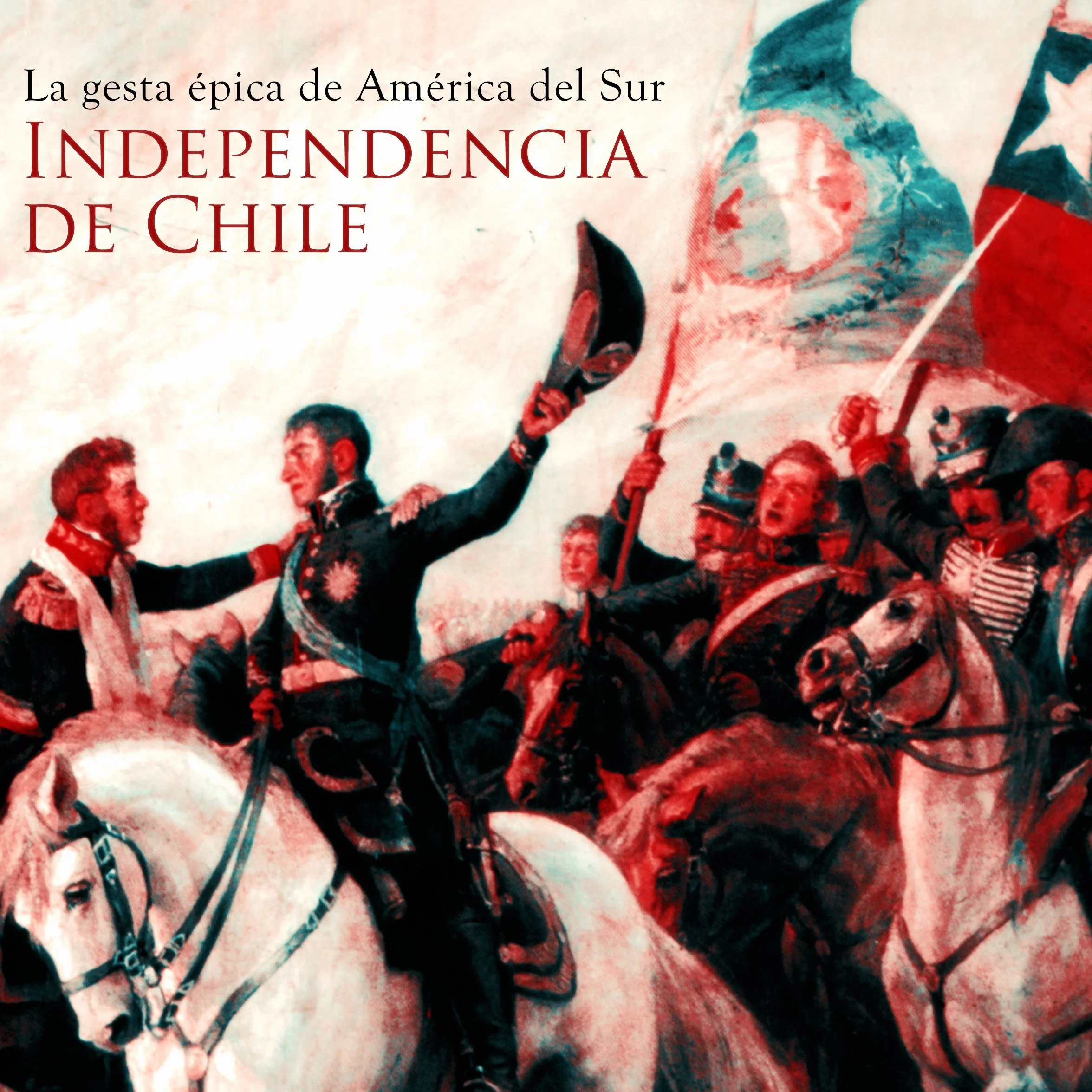 Independencia de Chile: La gesta épica de América del Sur [Independence of Chile: The Epic Saga of South America]