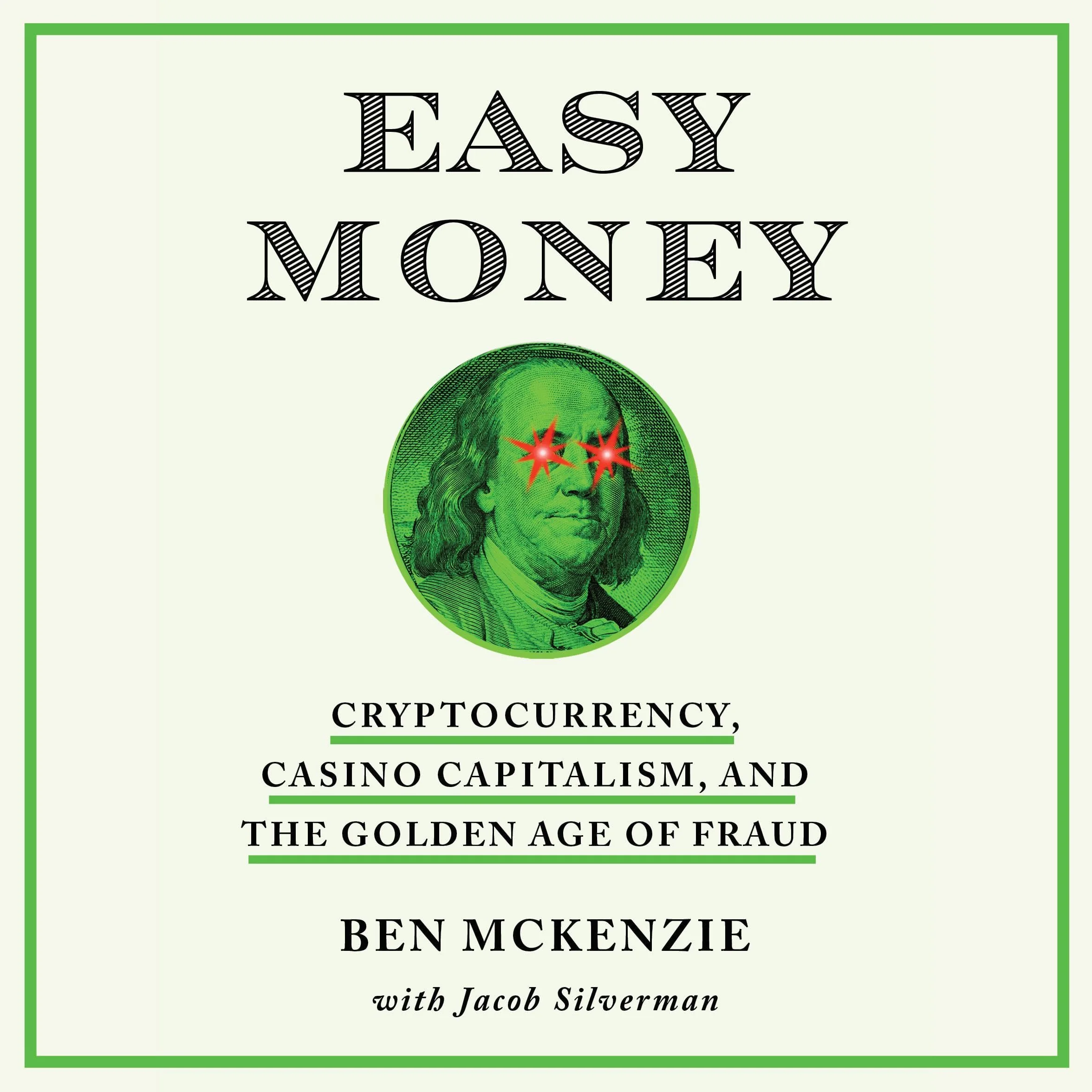 Easy Money: Cryptocurrency, Casino Capitalism, and the Golden Age of Fraud