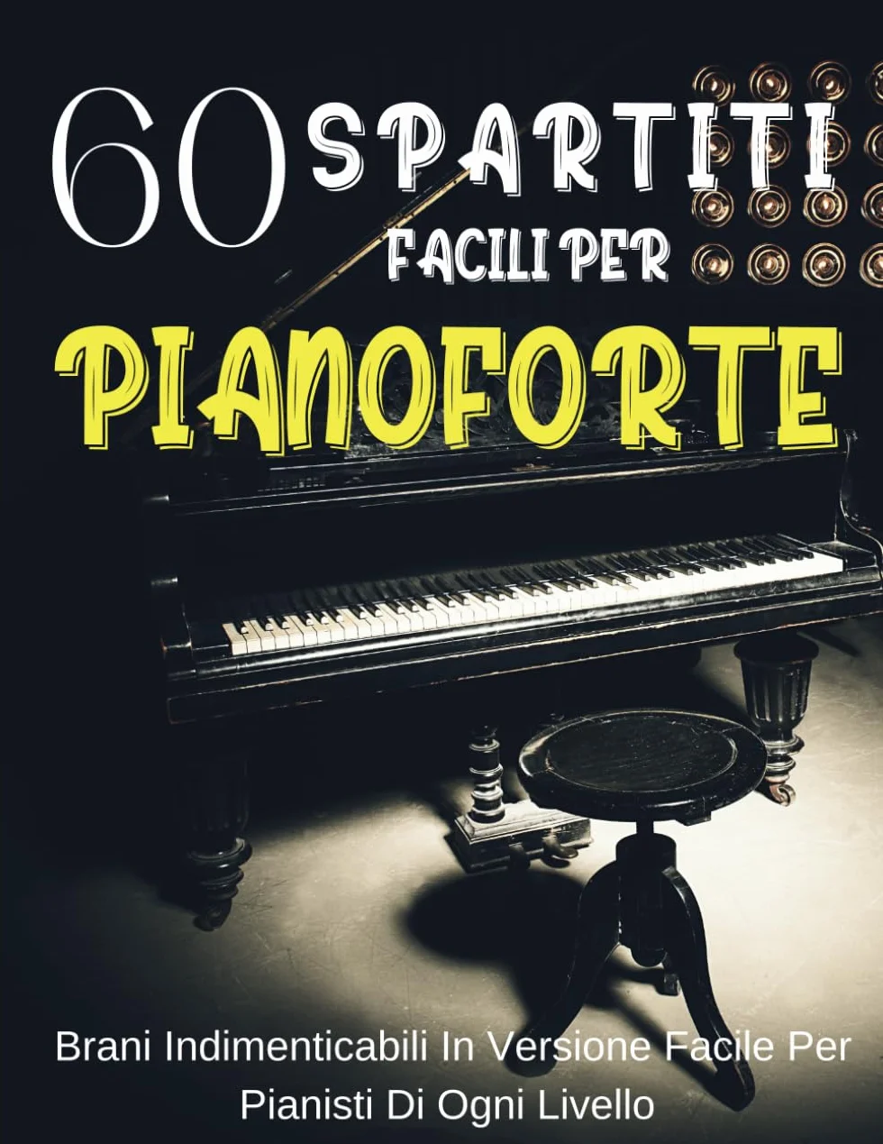 60 Spartiti Facili Per Pianoforte: Brani Indimenticabili in Versione Facile per Pianisti di Ogni Livello