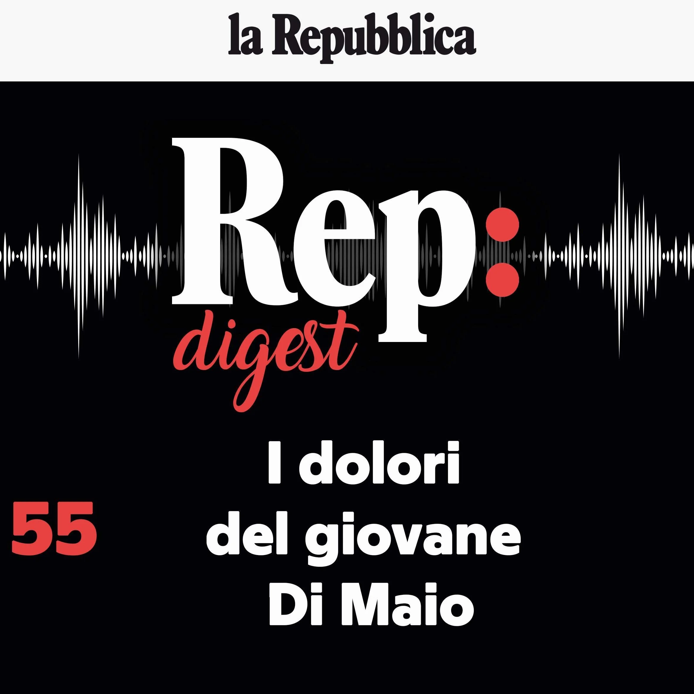 I dolori del giovane Di Maio: Rep Digest 55