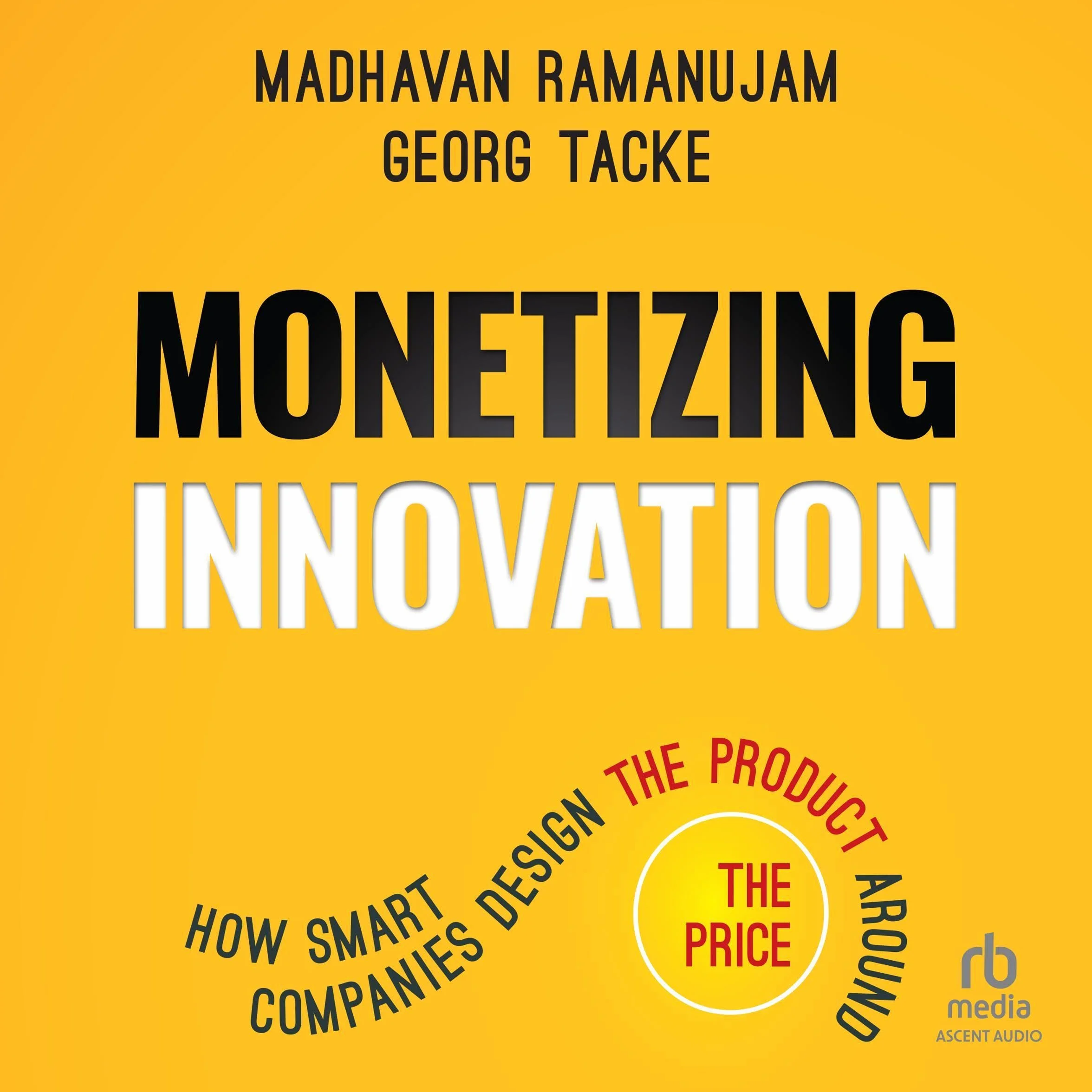 Monetizing Innovation: How Smart Companies Design the Product Around the Price