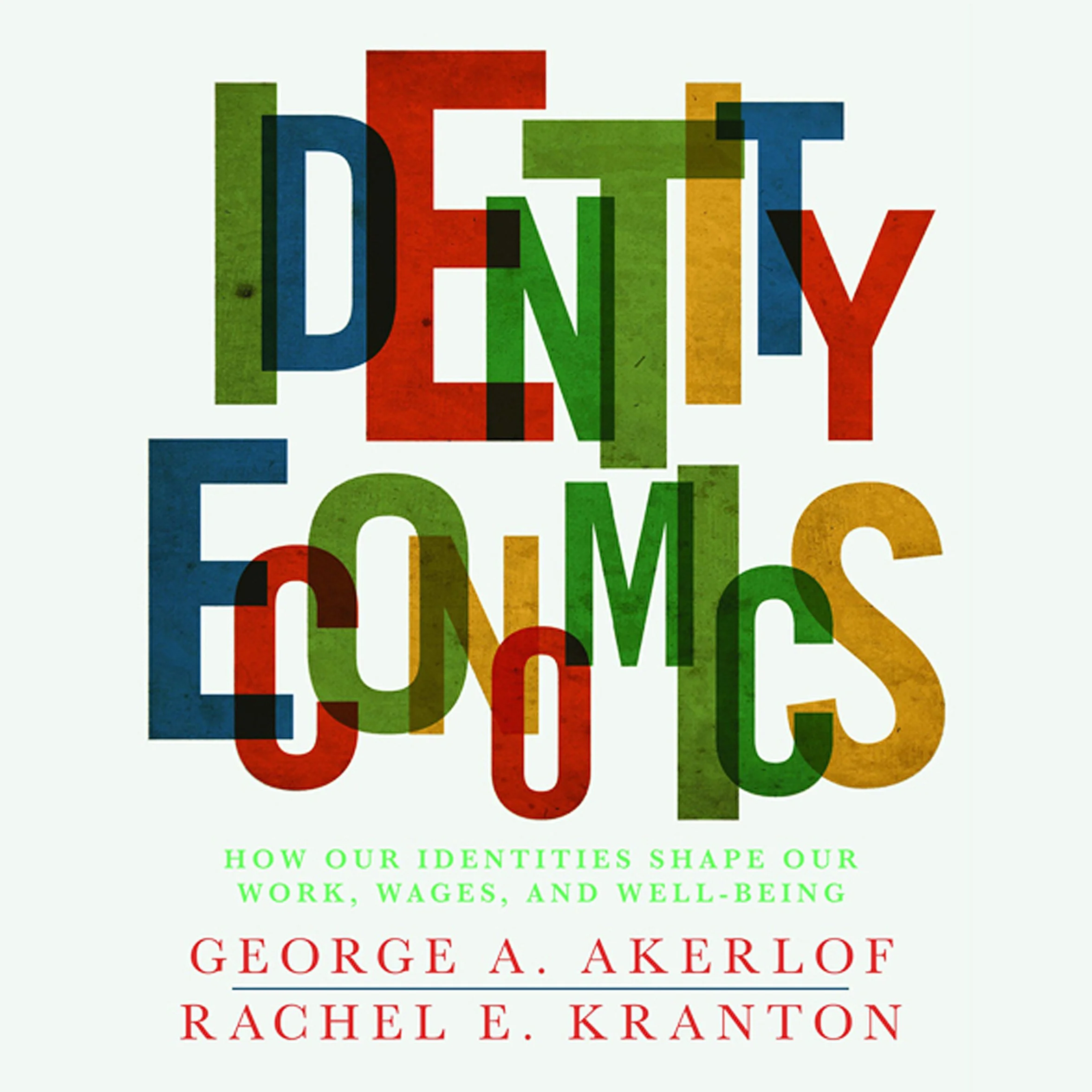 Identity Economics: How Our Identities Shape Our Work, Wages, and Well-Being