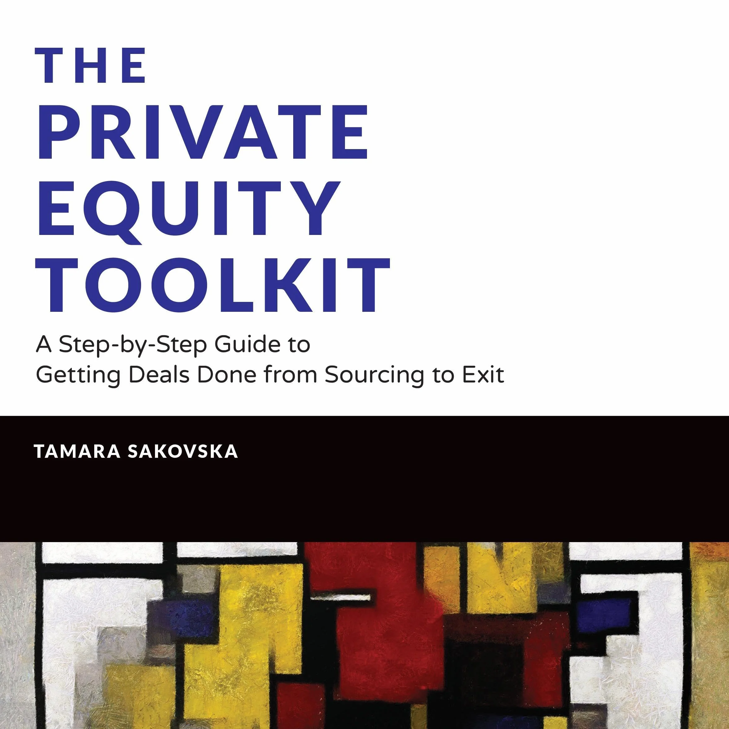 The Private Equity Toolkit: A Step-by-Step Guide to Getting Deals Done from Sourcing to Exit (Wiley Finance)