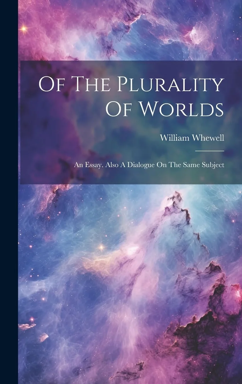 Of The Plurality Of Worlds: An Essay. Also A Dialogue On The Same Subject