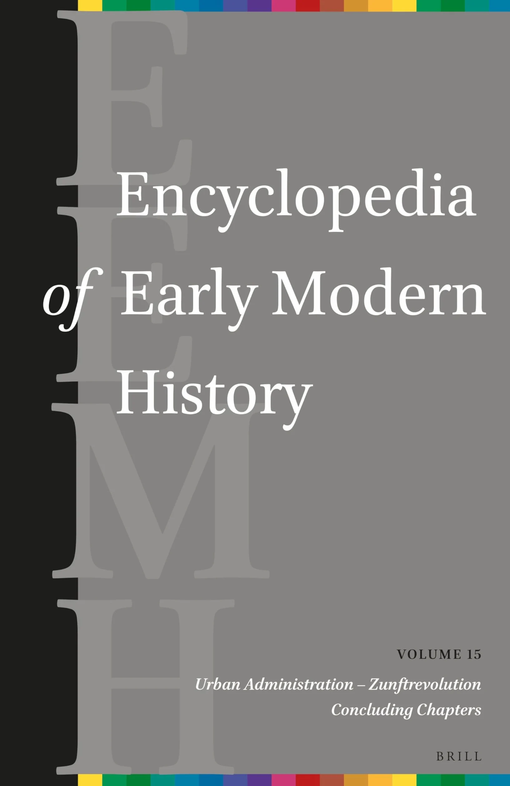 Encyclopedia of Early Modern History, Volume 15: (Urban Administration - Zunftrevolution)