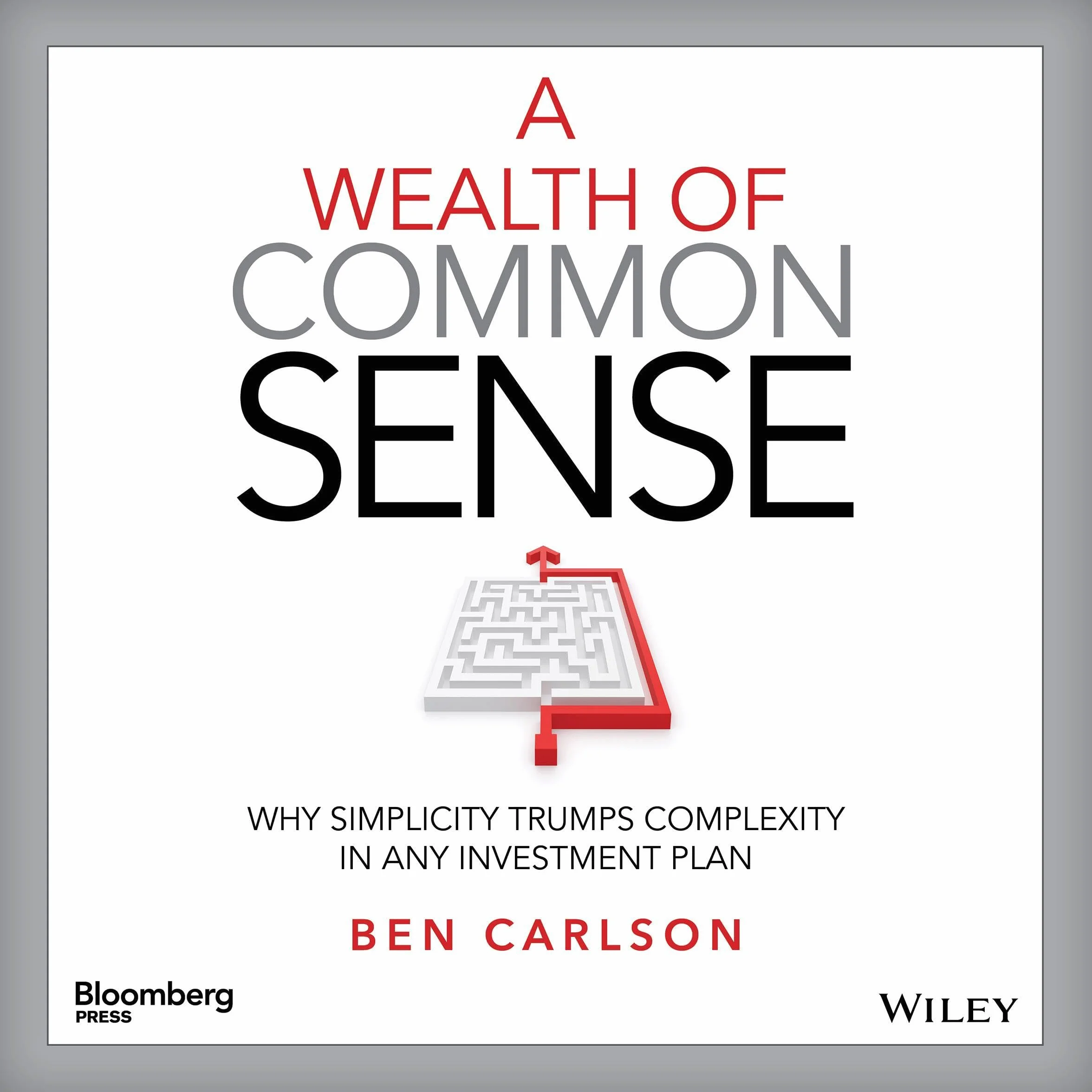A Wealth of Common Sense: Why Simplicity Trumps Complexity in Any Investment Plan