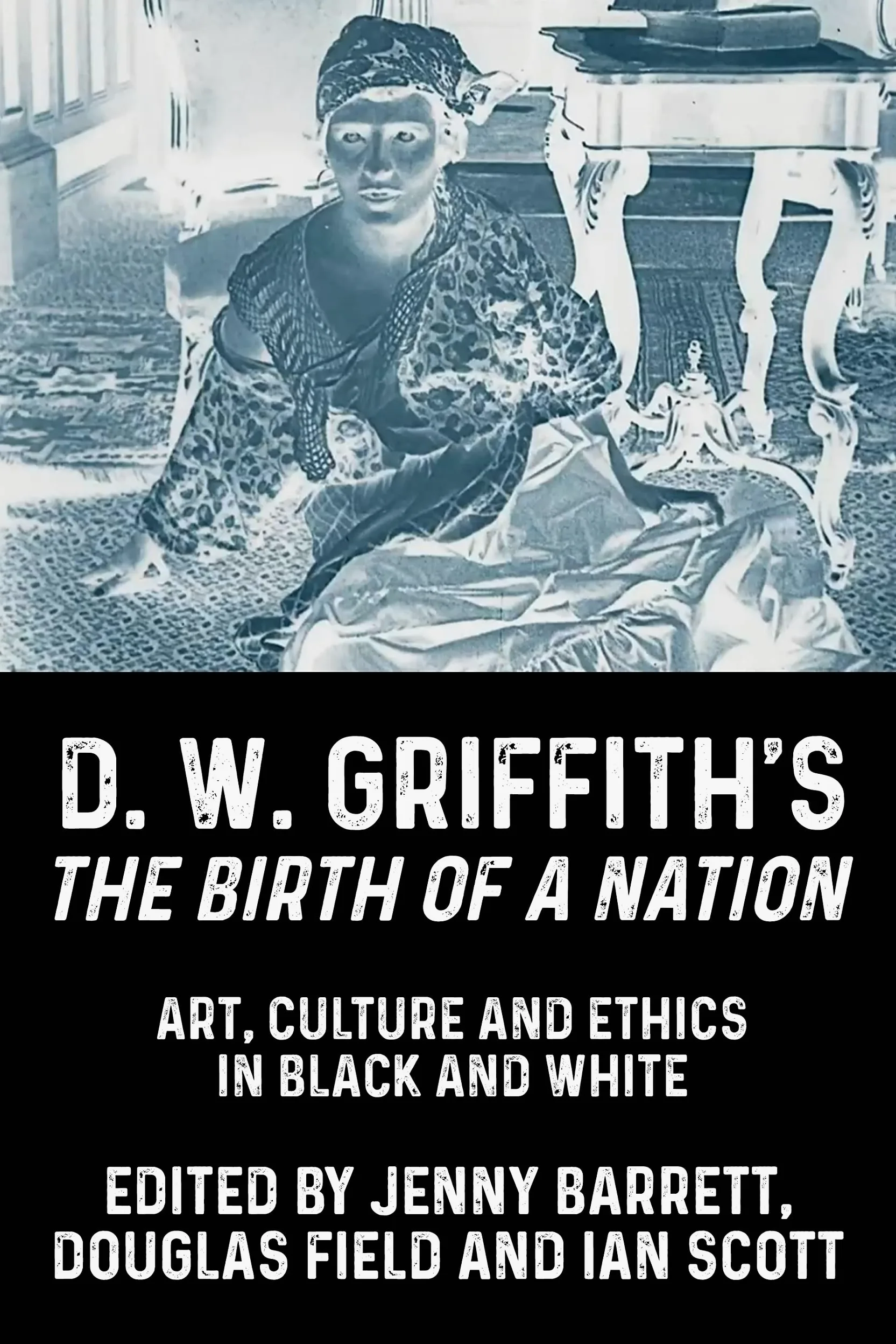 D. W. Griffith's the Birth of a Nation: Art, Culture and Ethics in Black and White