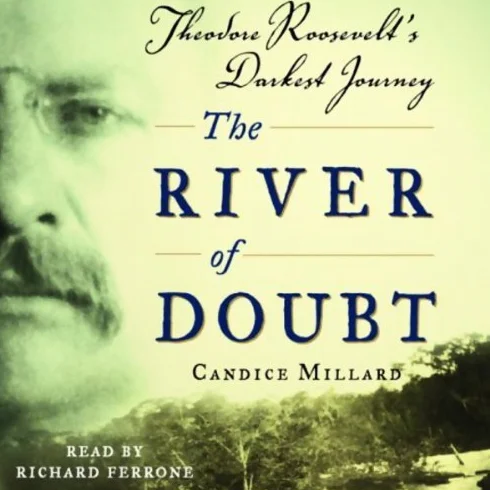 The River of Doubt: Theodore Roosevelt's Darkest Journey
