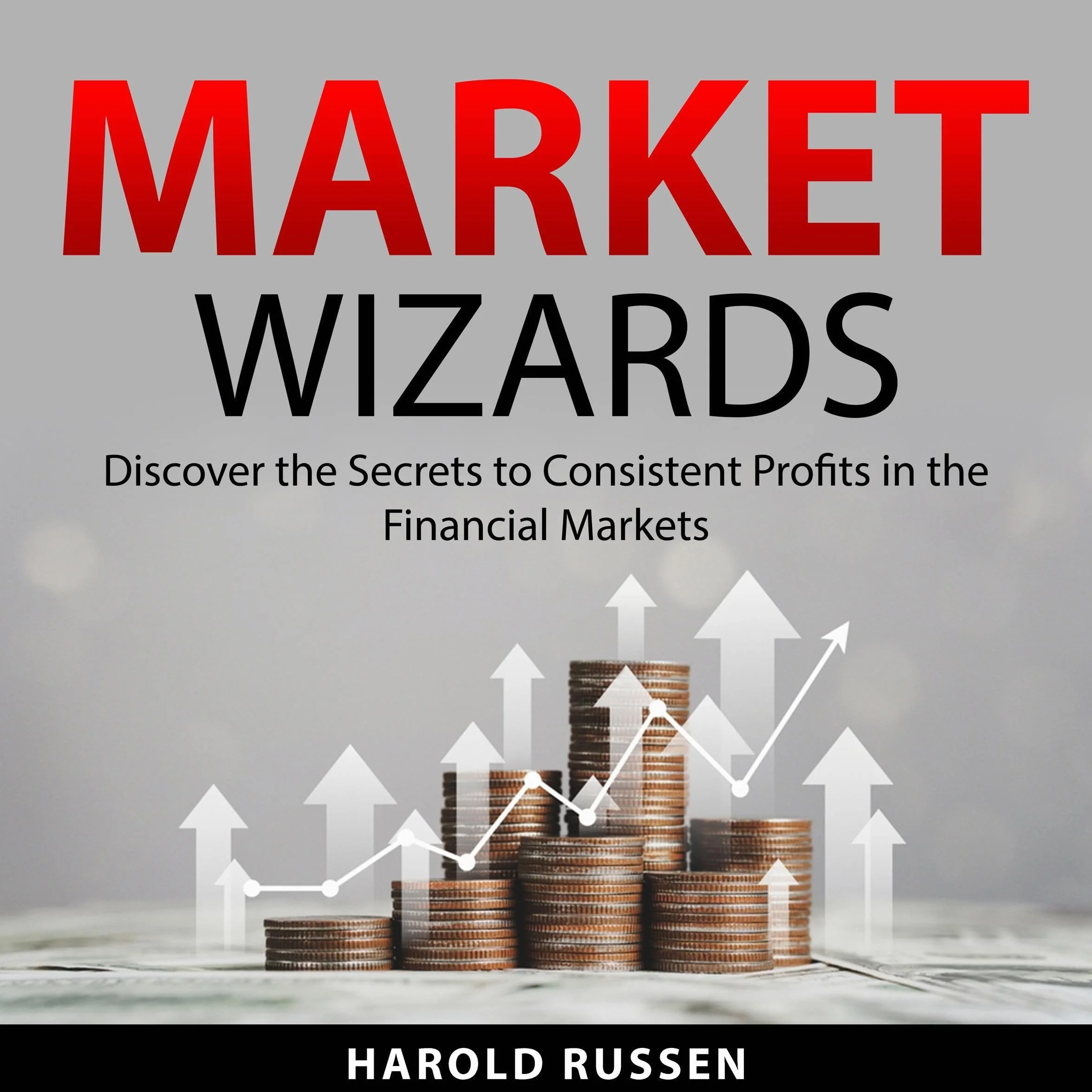 Market Wizards: Discover the Secrets to Consistent Profits in the Financial Markets
