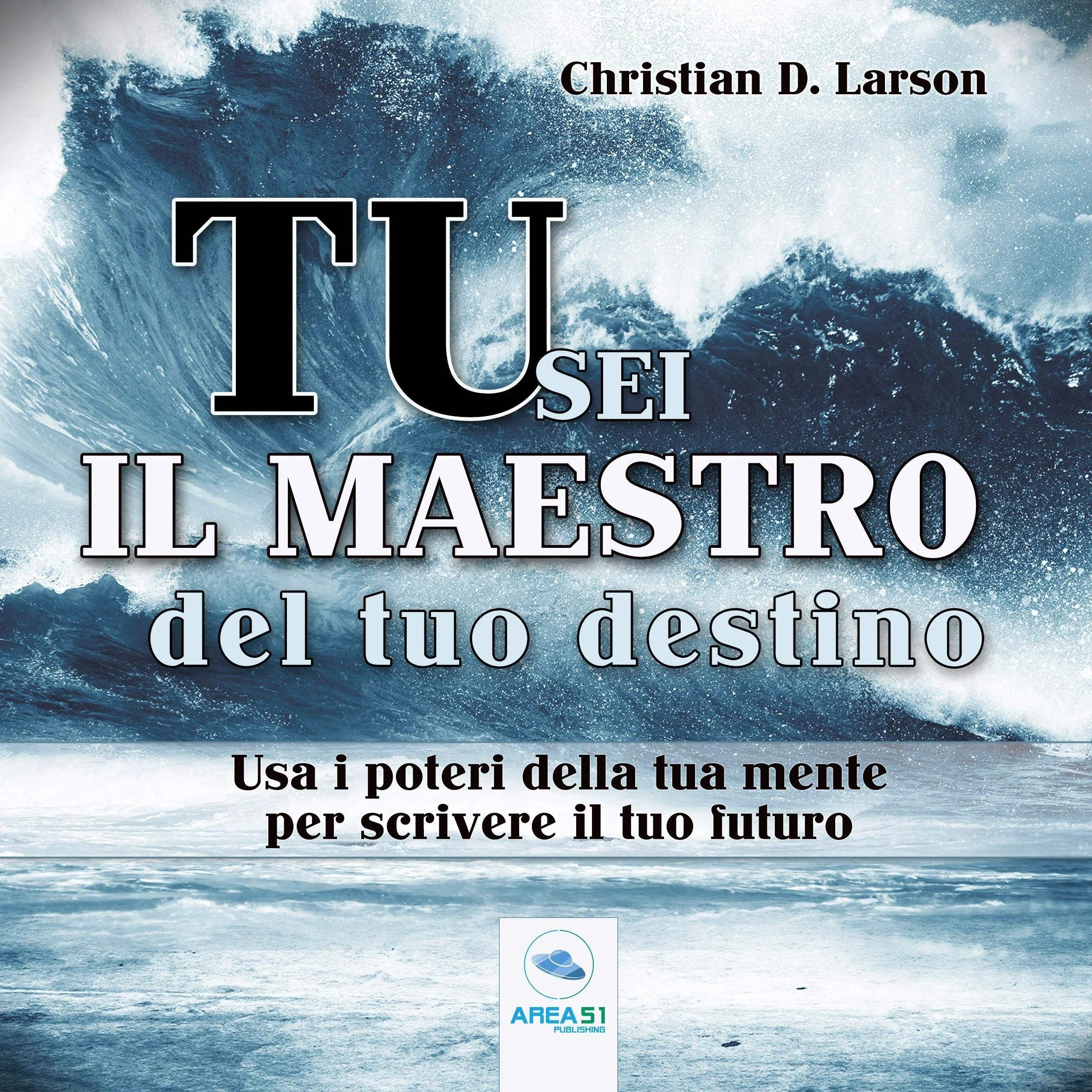 Tu sei il maestro del tuo destino: Usa i poteri della tua mente per scrivere il tuo futuro