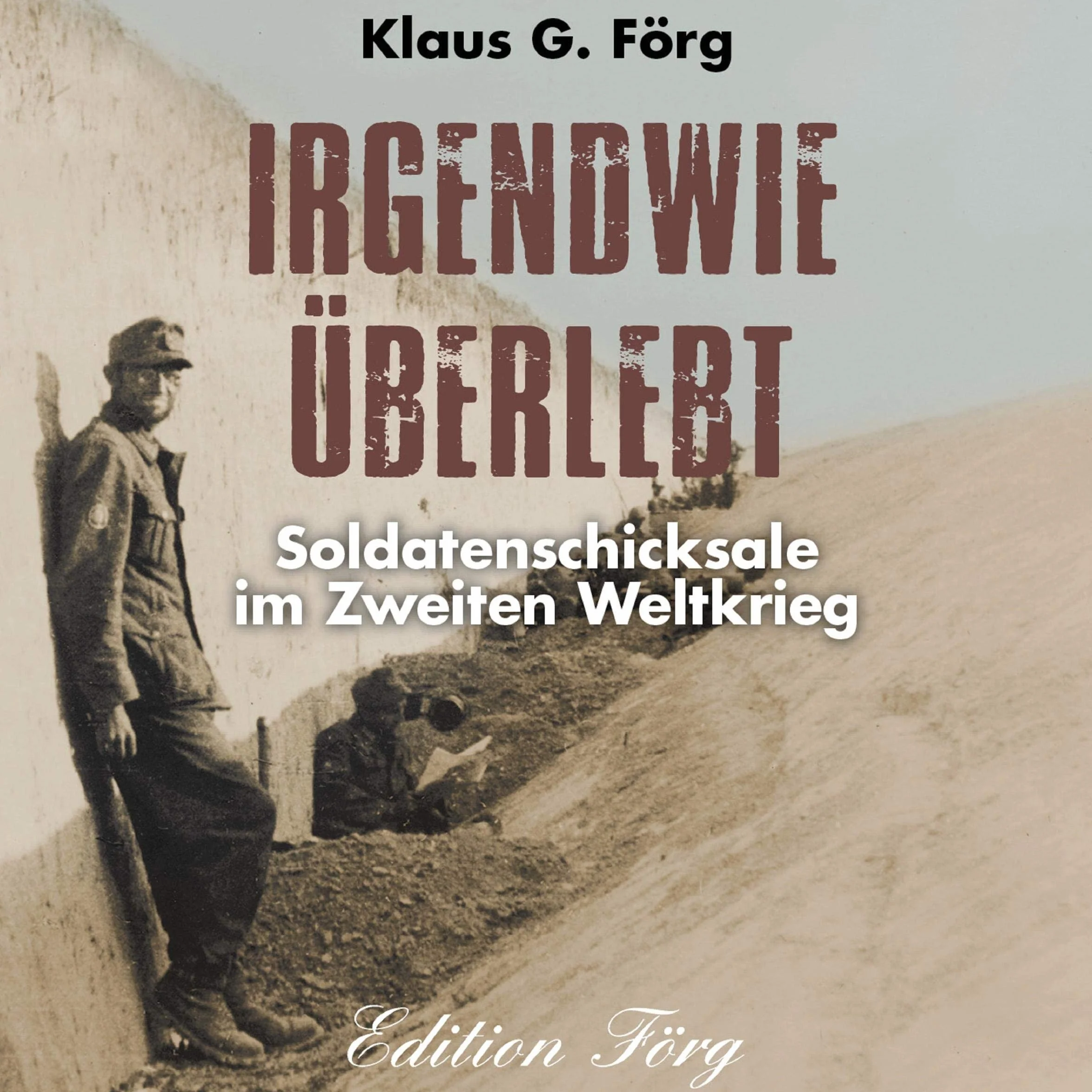 Irgendwie überlebt: Soldatenschicksale im Zweiten Weltkrieg