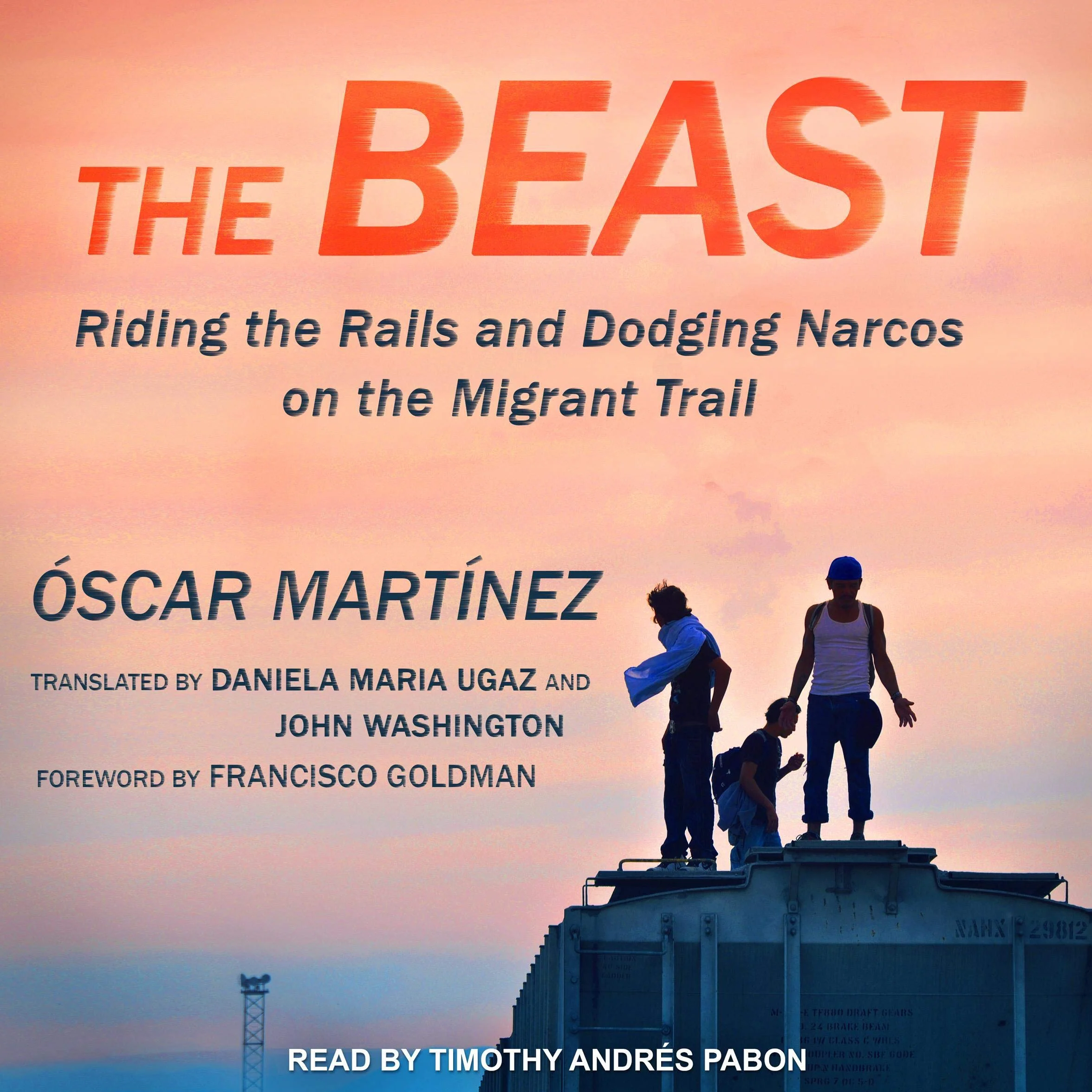 The Beast: Riding the Rails and Dodging Narcos on the Migrant Trail