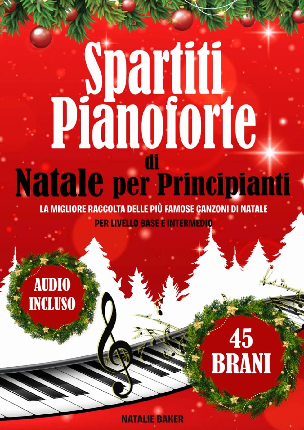 Spartiti Pianoforte di Natale per Principianti: La Migliore Raccolta delle Più Famose Canzoni di Natale per Livello Base e Intermedio