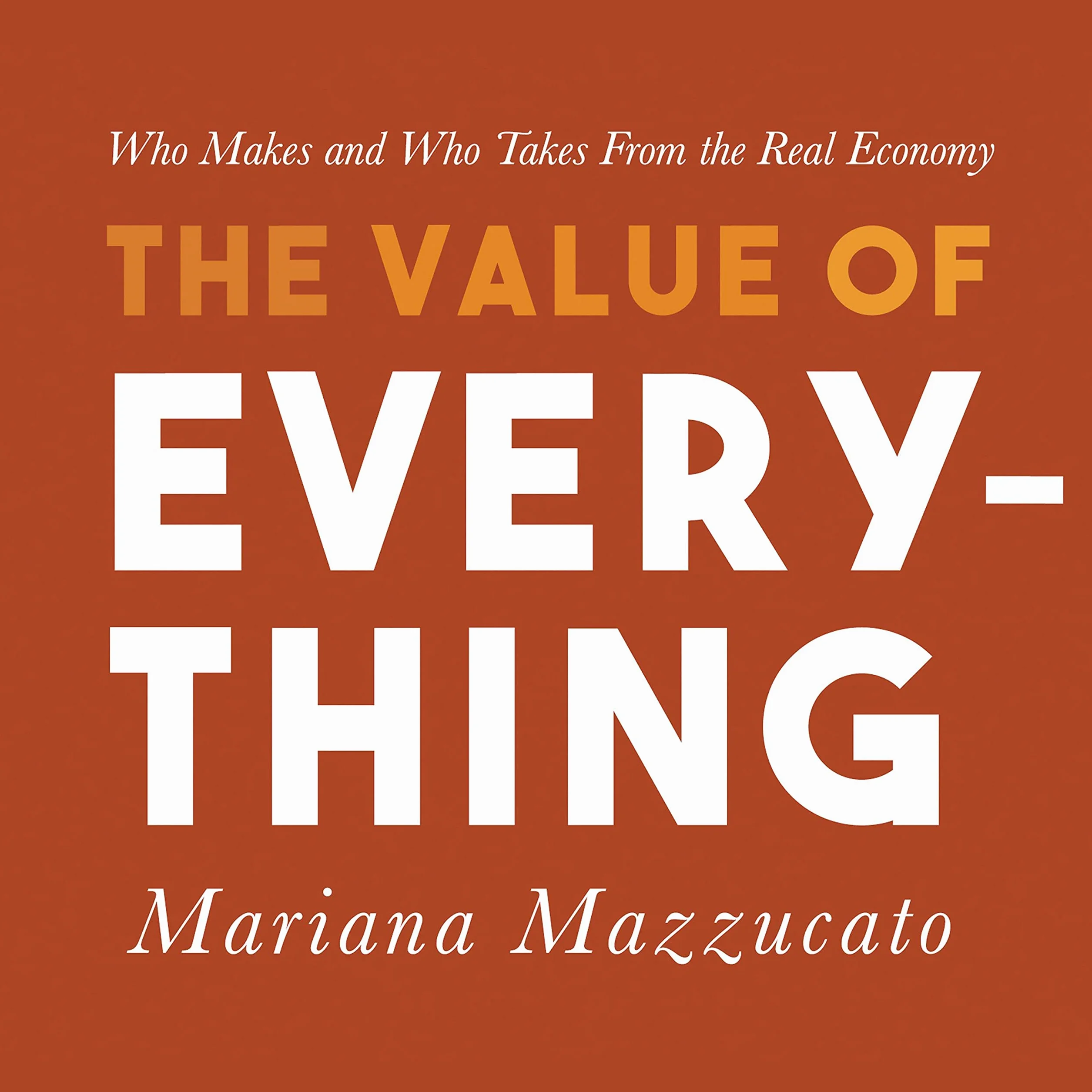 The Value of Everything: Who Makes and Who Takes from the Real Economy