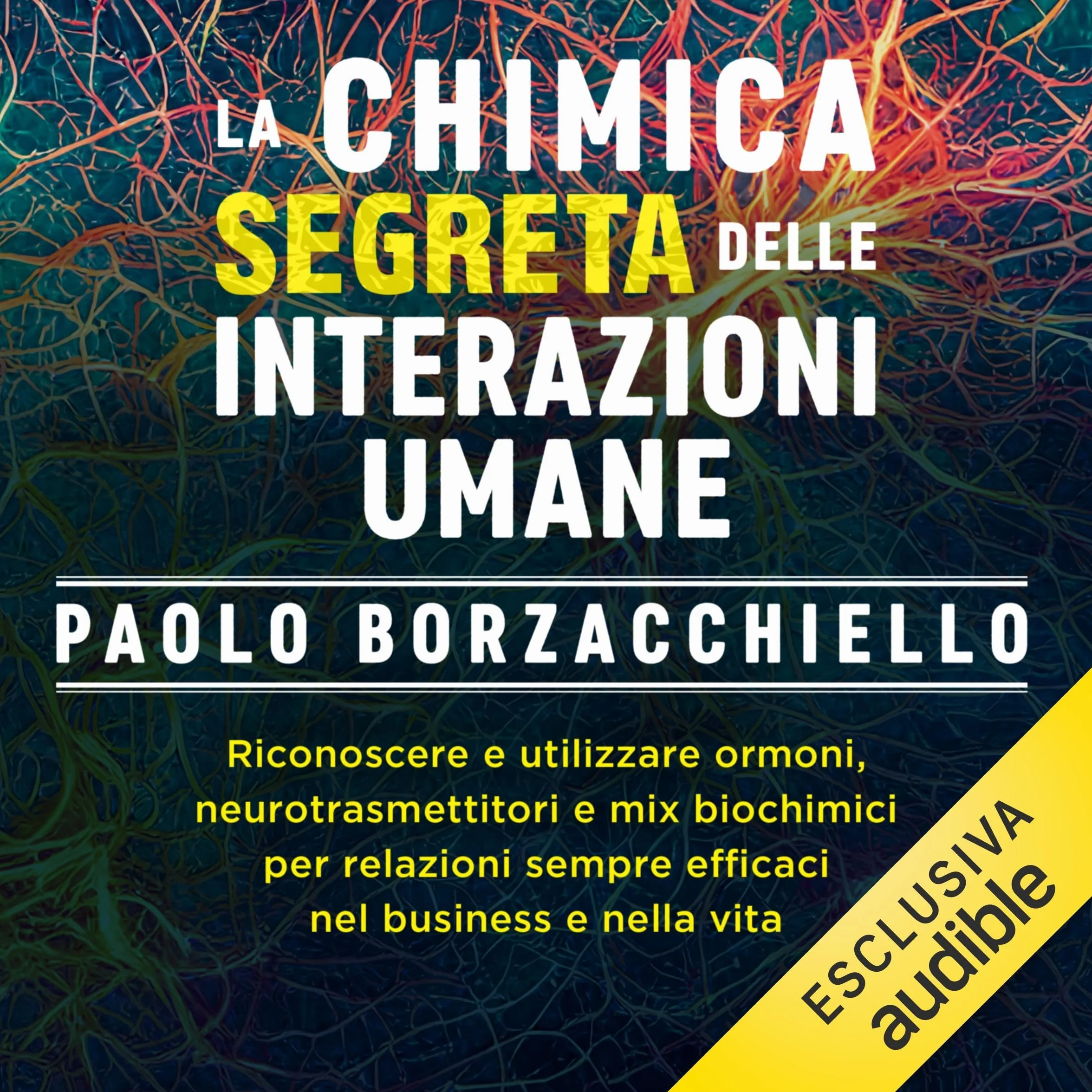 La chimica segreta delle interazioni umane: riconoscere e utilizzare ormoni, neurotrasmettitori e mix biochimici per relazioni efficaci