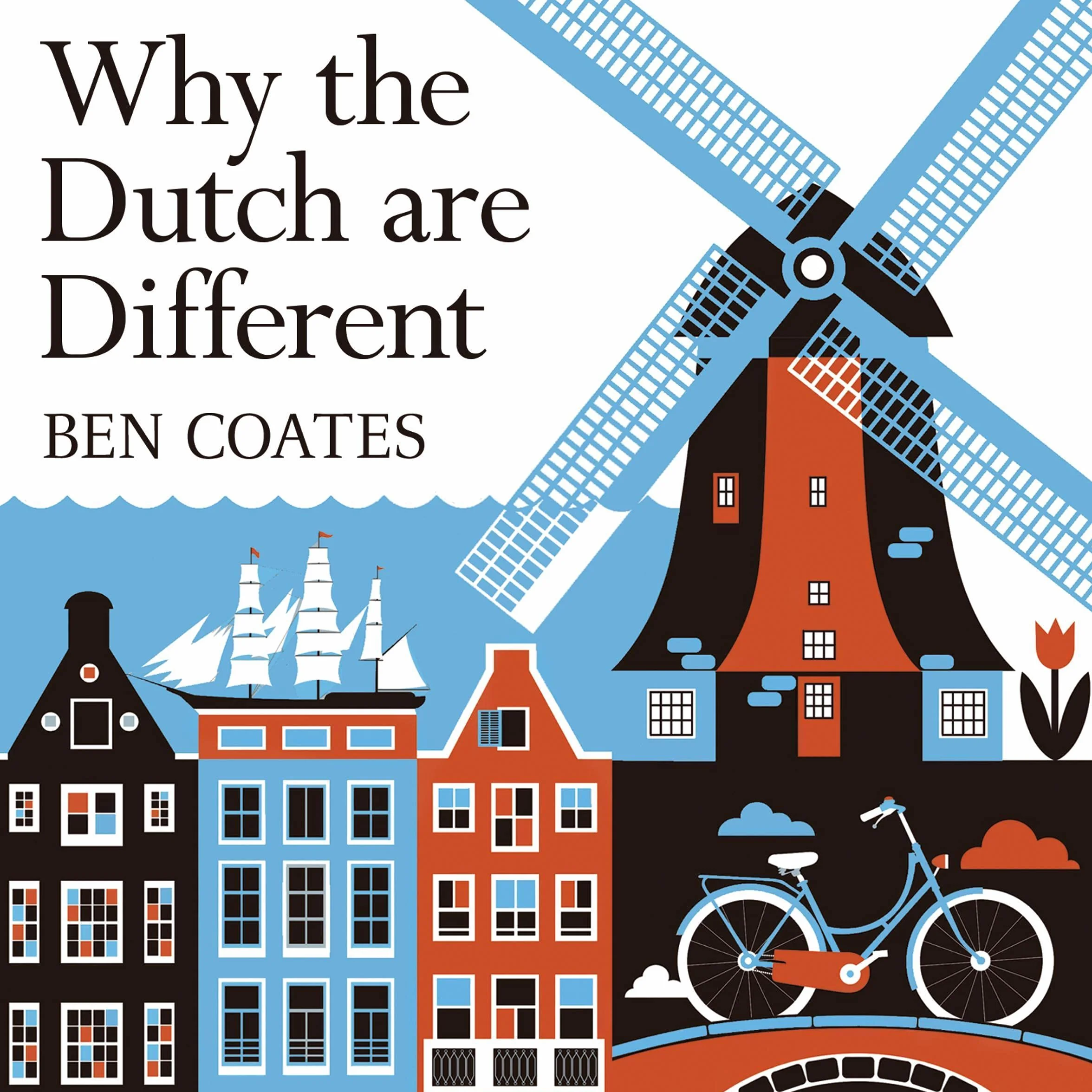 Why the Dutch Are Different: A Journey into the Hidden Heart of The Netherlands: From Amsterdam to Zwarte Piet, the Acclaimed Guide to Travel in Holland