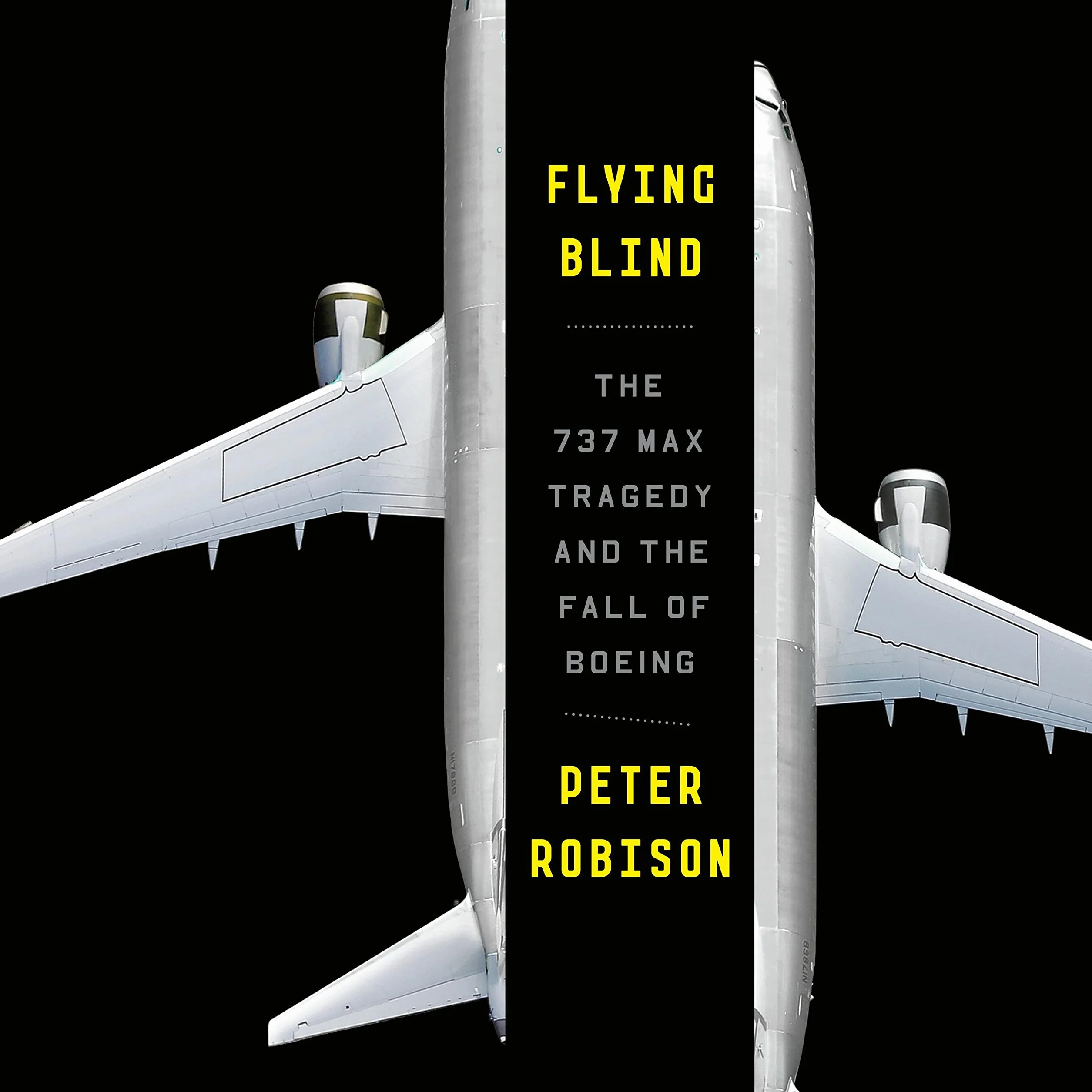 Flying Blind: The 737 MAX Tragedy and the Fall of Boeing