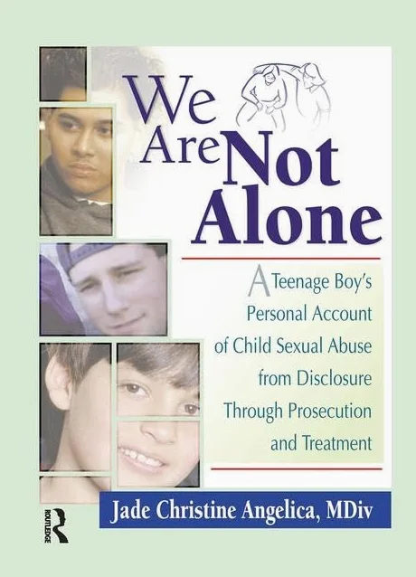 We Are Not Alone: A Teenage Boy's Personal Account of Child Sexual Abuse from Disclosure Through Prosecution and Treat