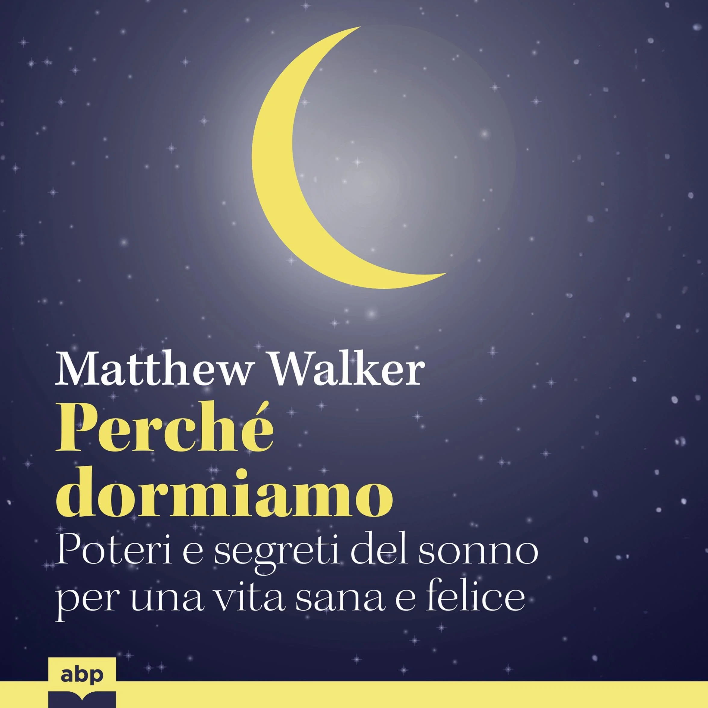 Perché dormiamo: Poteri e segreti del sonno per una vita sana e felice