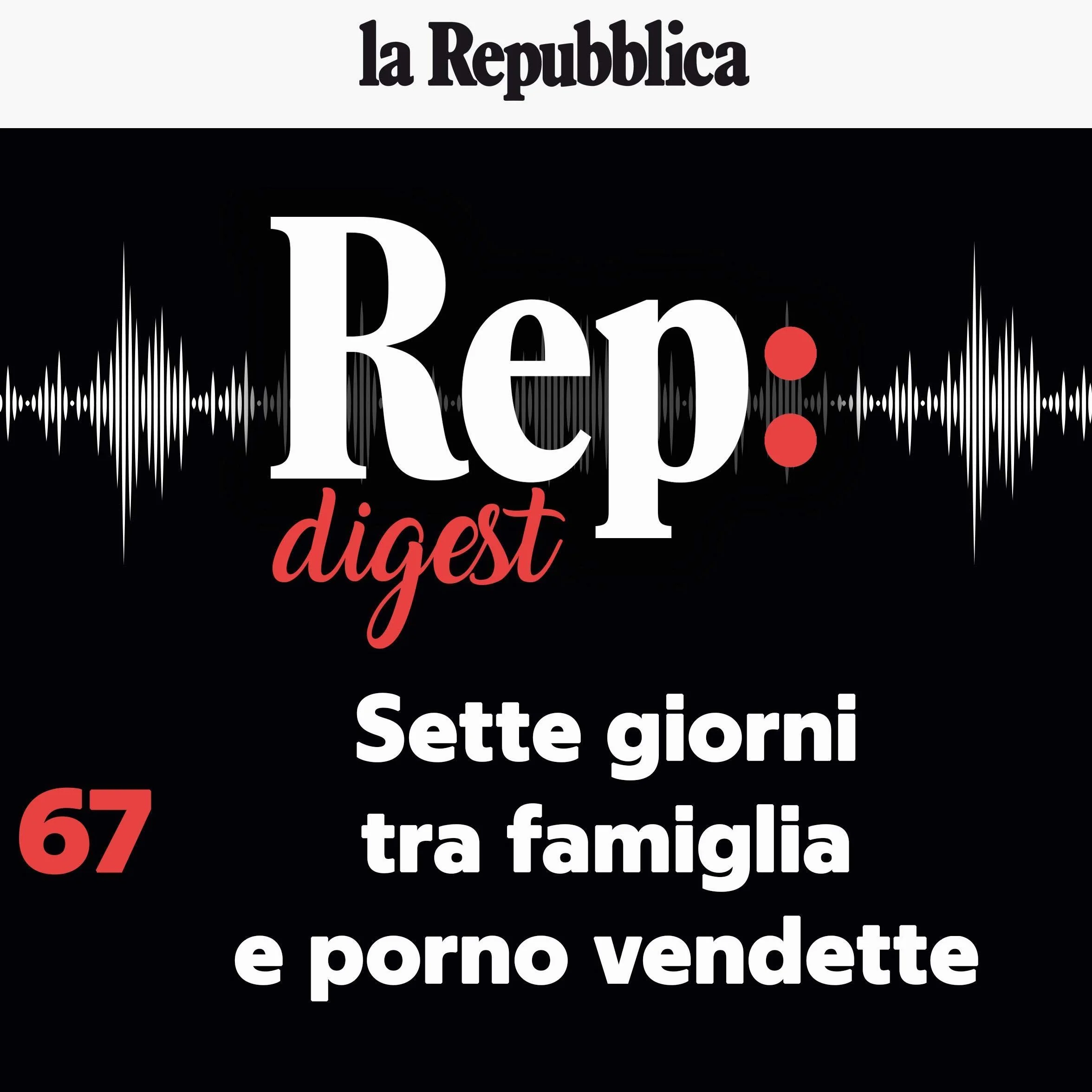 Sette giorni tra famiglia e porno vendette: Rep Digest 67