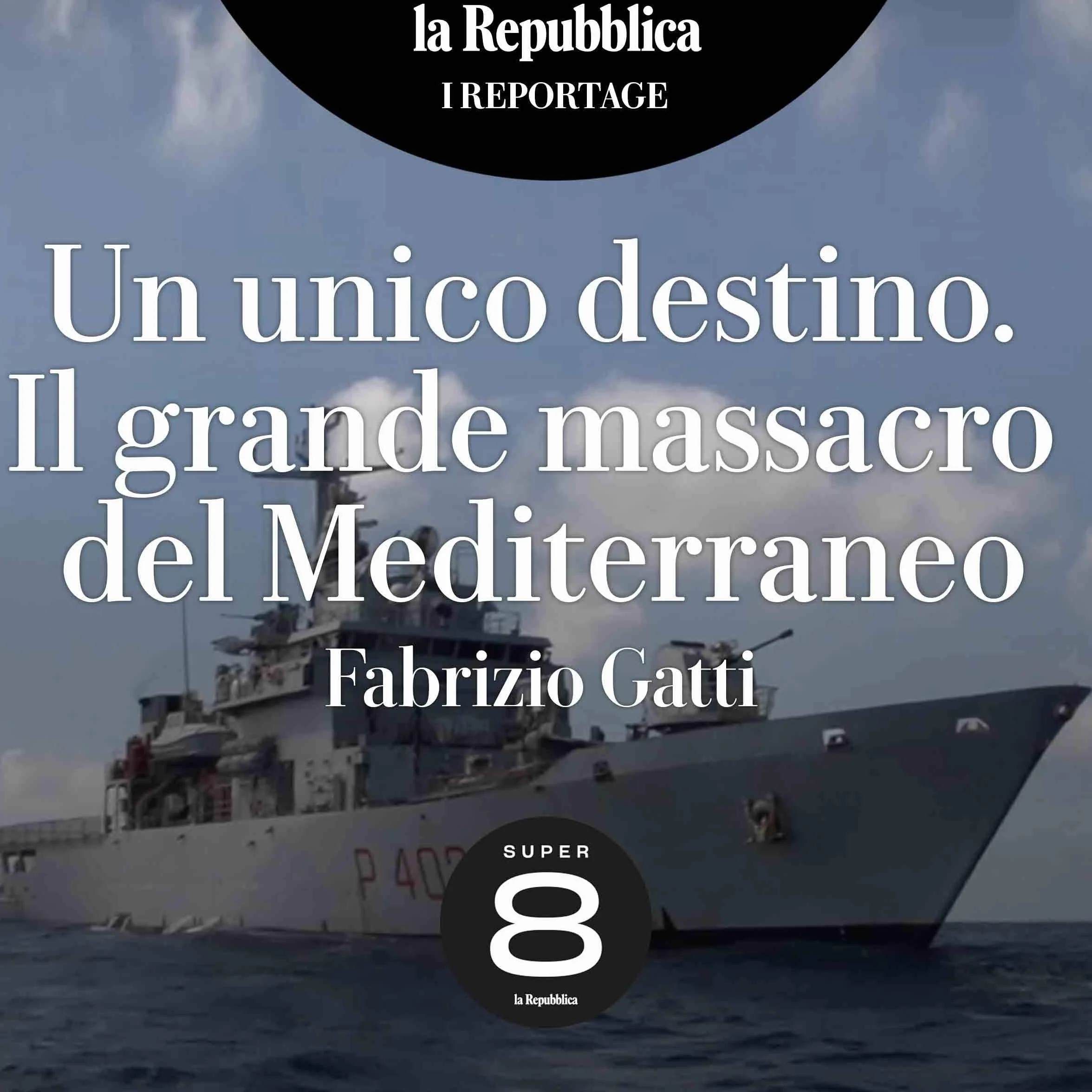 Un unico destino. Il grande massacro del Mediterraneo: I reportage di Repubblica