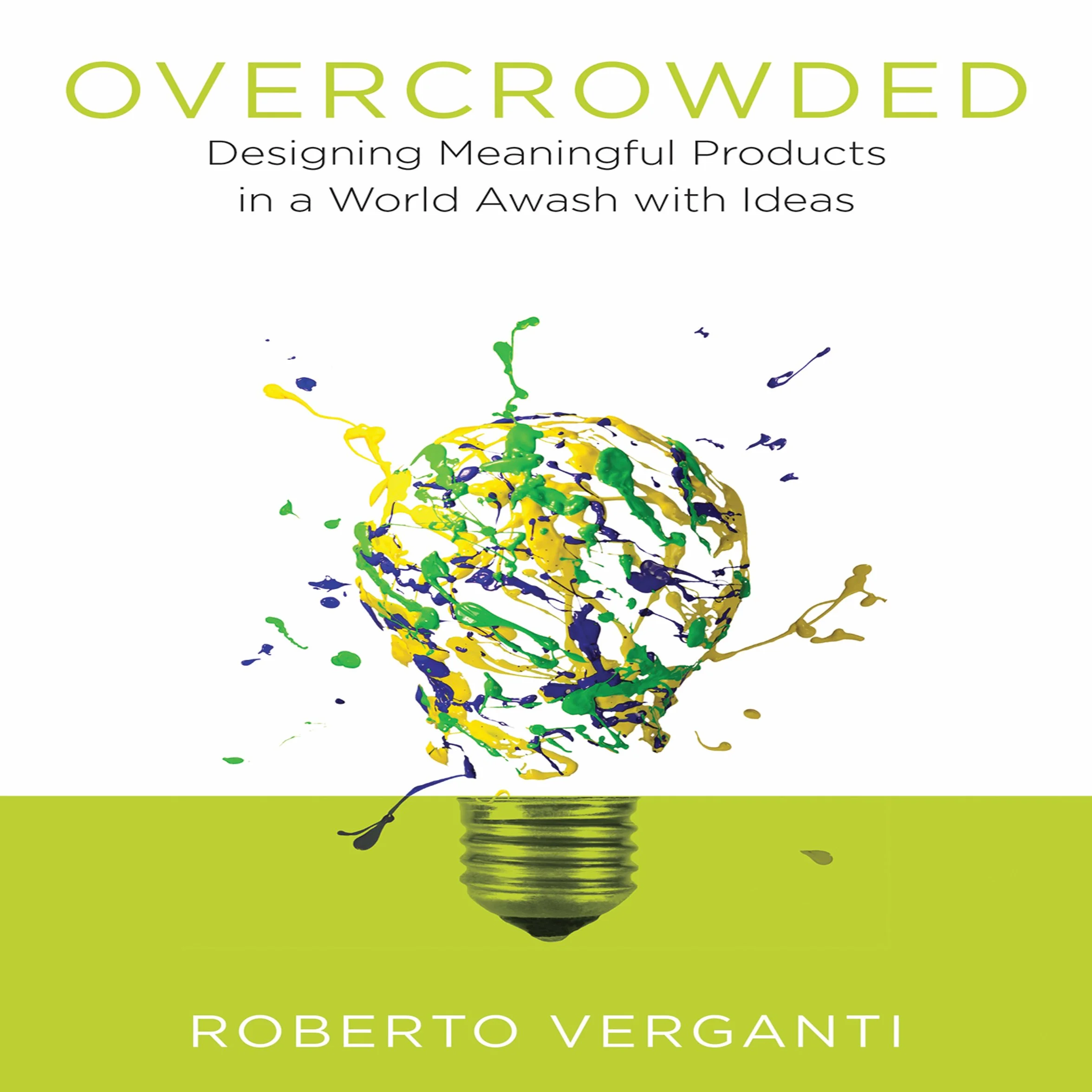 Overcrowded: Designing Meaningful Products in a World Awash with Ideas